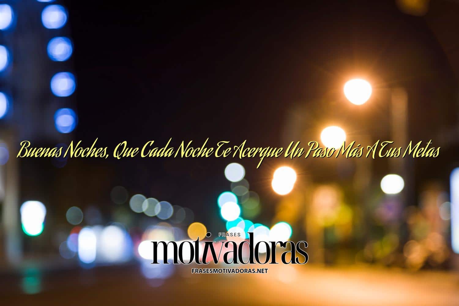 Buenas Noches, Que Cada Noche Te Acerque Un Paso Más A Tus Metas