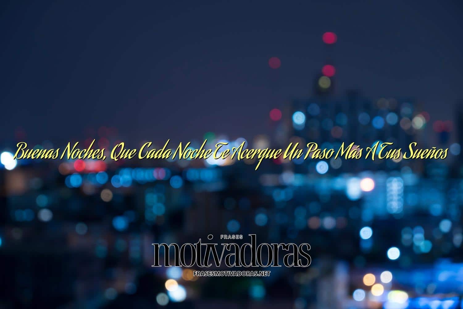 Buenas Noches, Que Cada Noche Te Acerque Un Paso Más A Tus Sueños