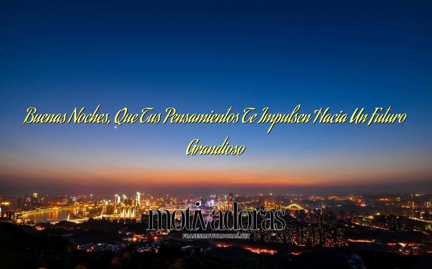 Buenas Noches, Que Tus Pensamientos Te Impulsen Hacia Un Futuro Grandioso