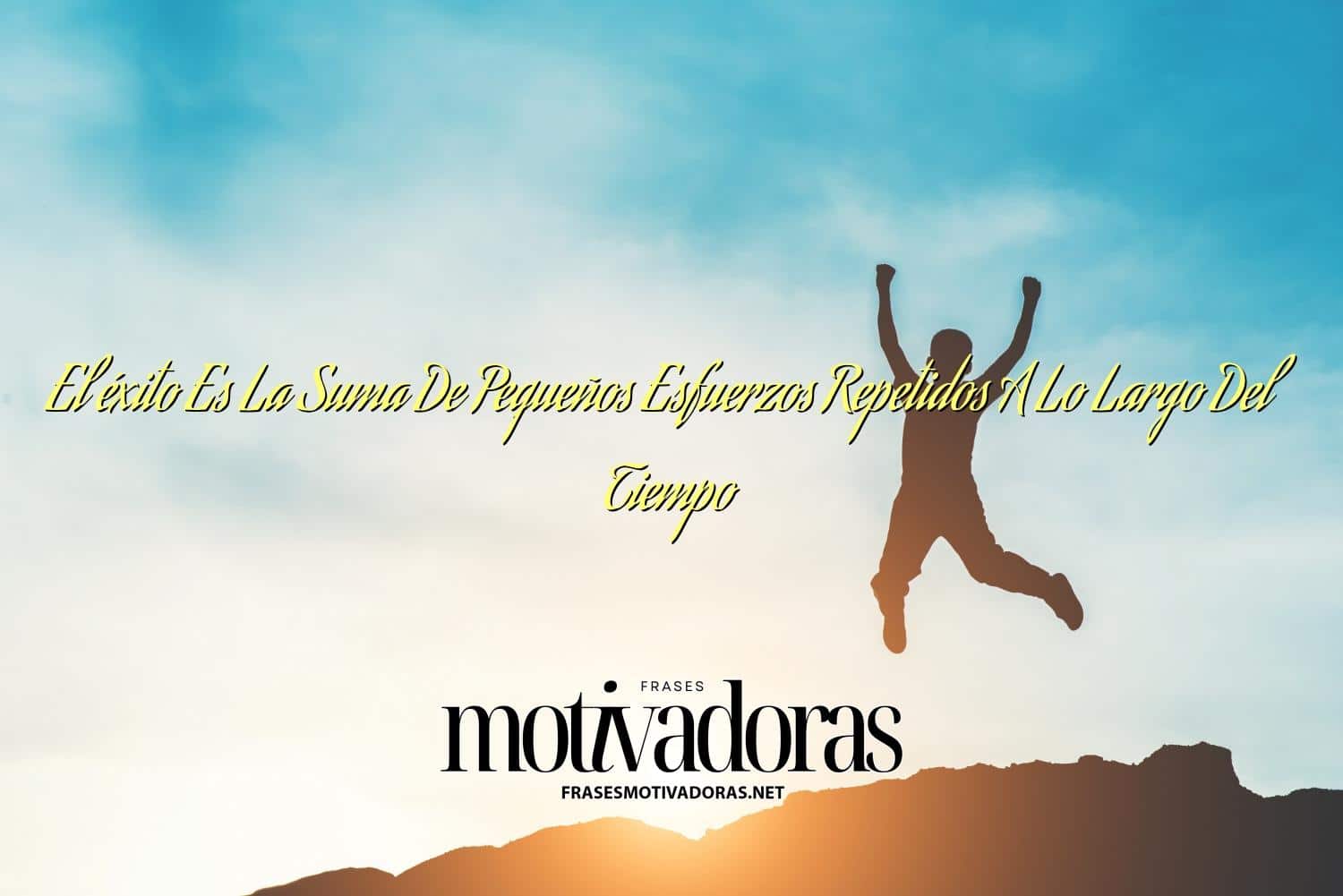 El éxito Es La Suma De Pequeños Esfuerzos Repetidos A Lo Largo Del Tiempo