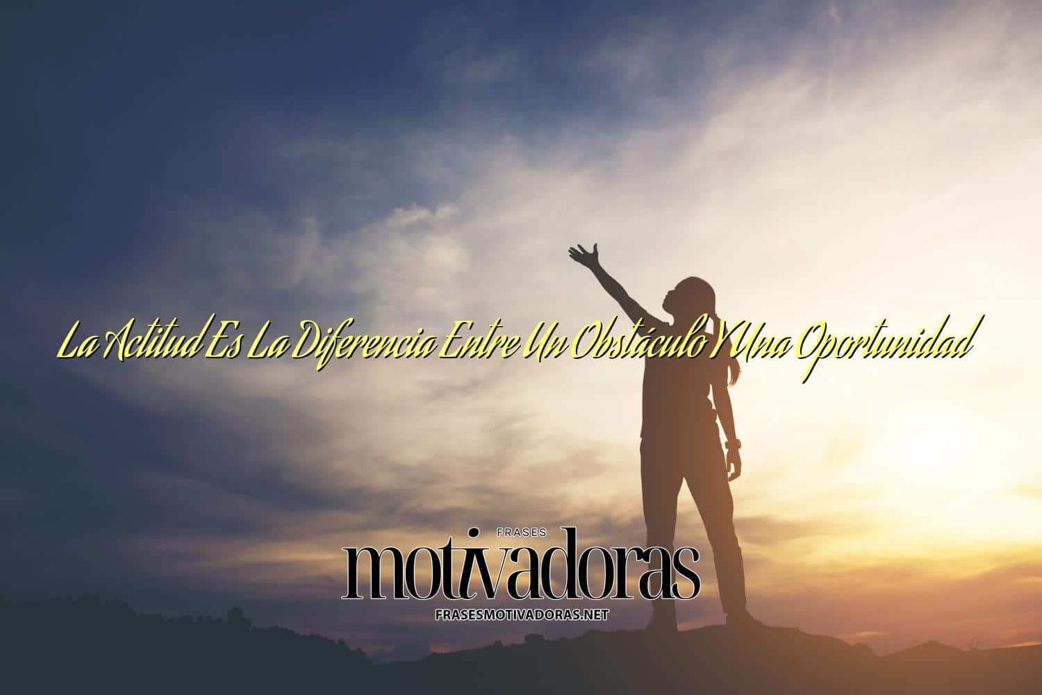 La Actitud Es La Diferencia Entre Un Obstáculo Y Una Oportunidad