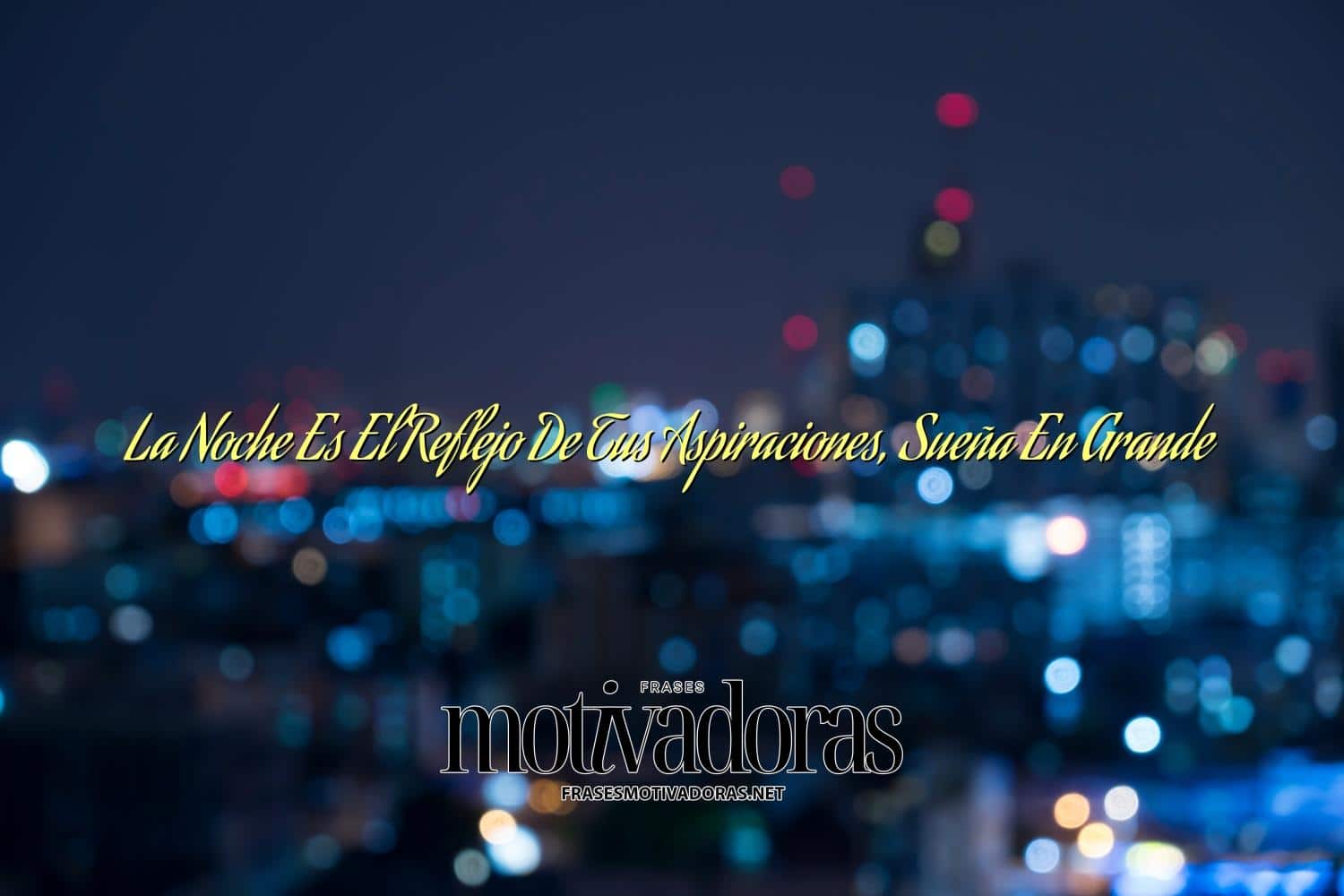 La Noche Es El Reflejo De Tus Aspiraciones, Sueña En Grande