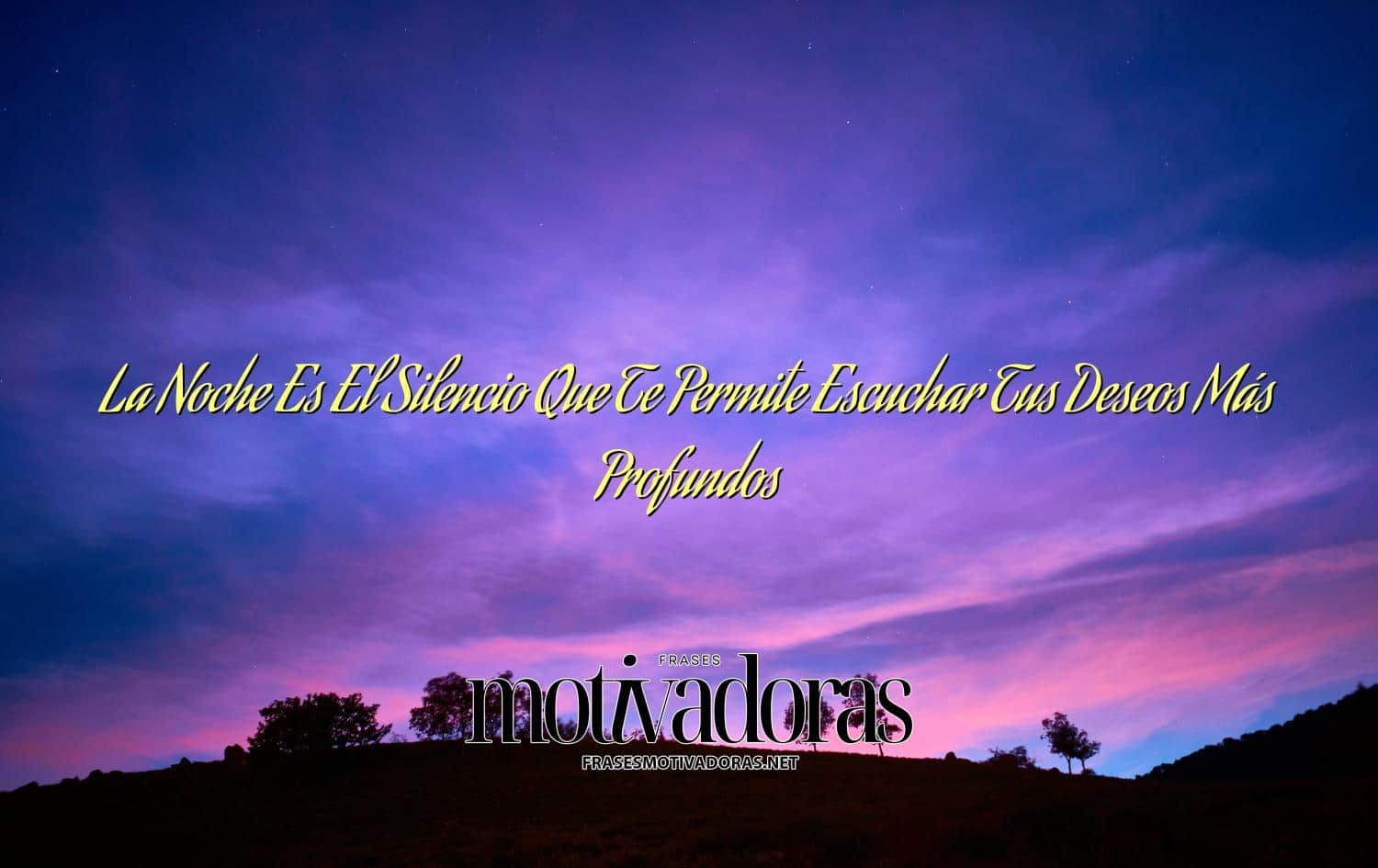 La Noche Es El Silencio Que Te Permite Escuchar Tus Deseos Más Profundos