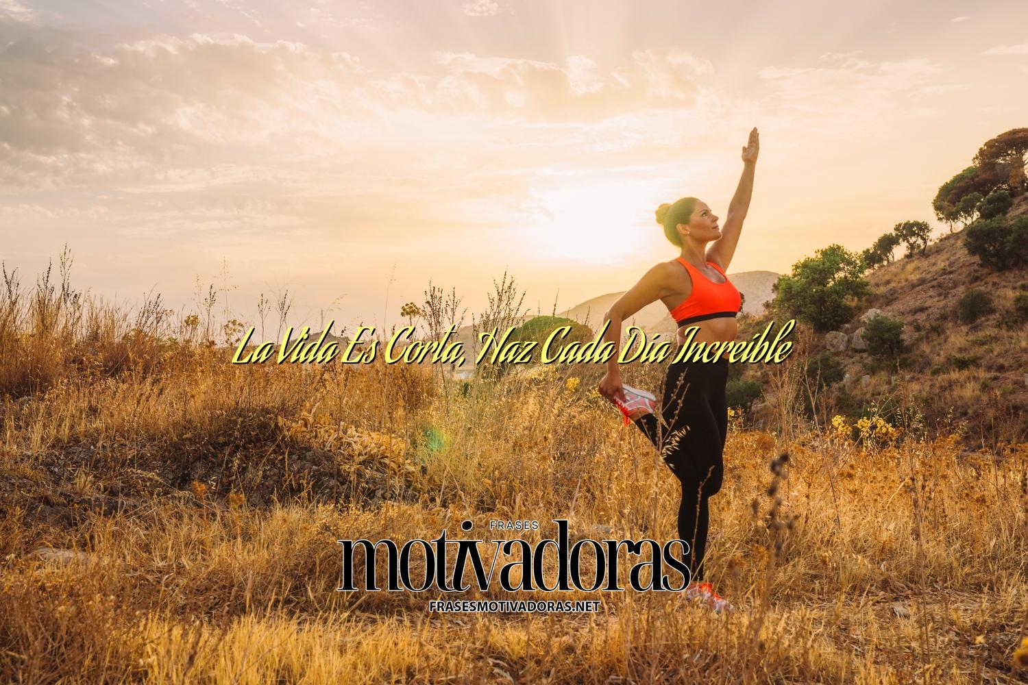 La Vida Es Corta, Haz Cada Día Increíble