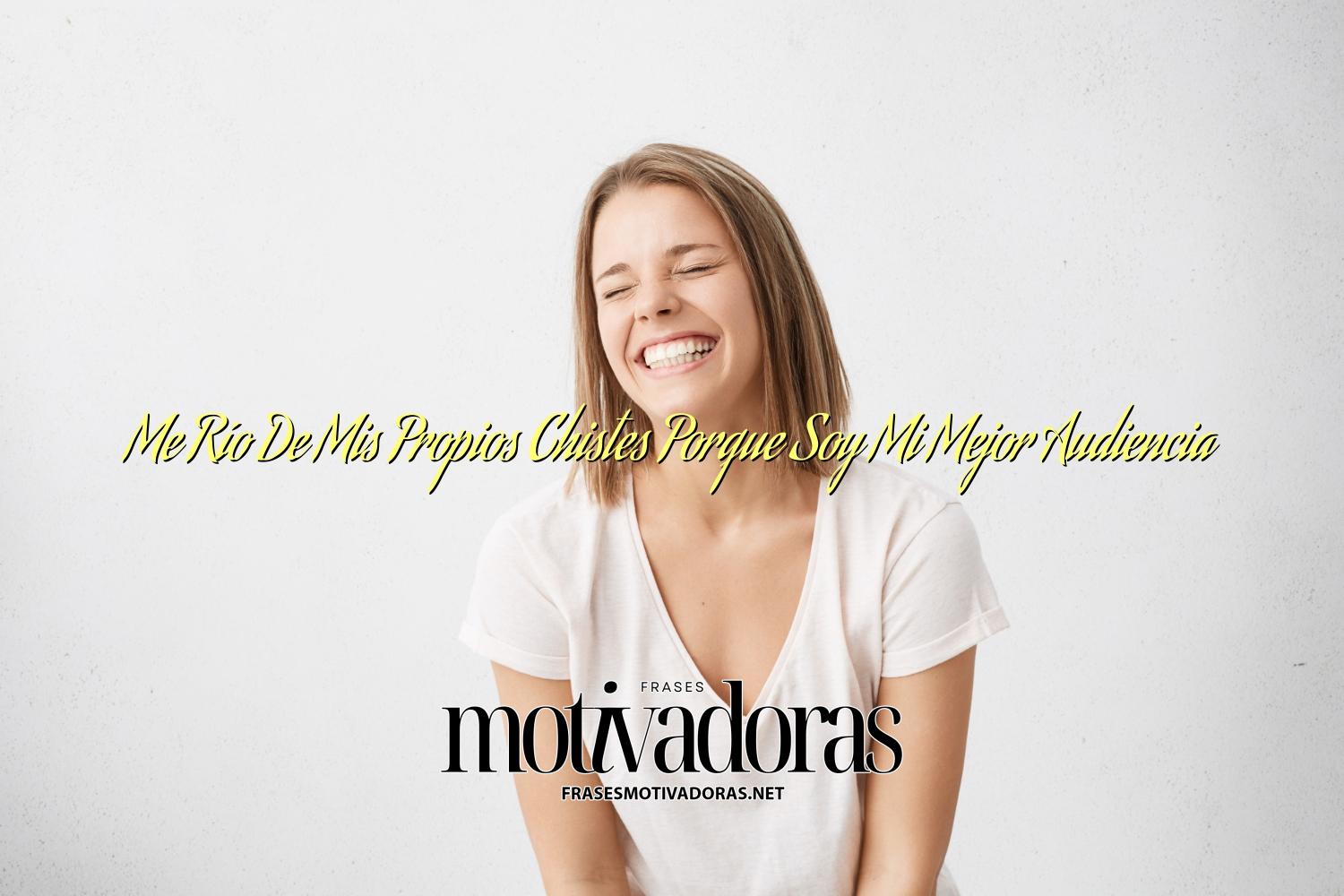 Me Río De Mis Propios Chistes Porque Soy Mi Mejor Audiencia