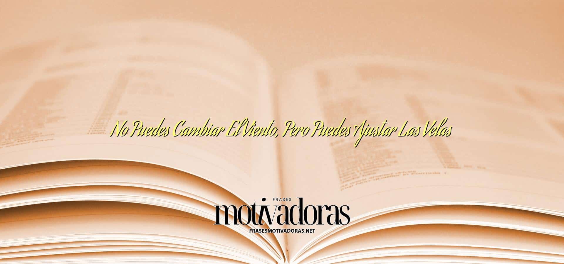 No Puedes Cambiar El Viento, Pero Puedes Ajustar Las Velas