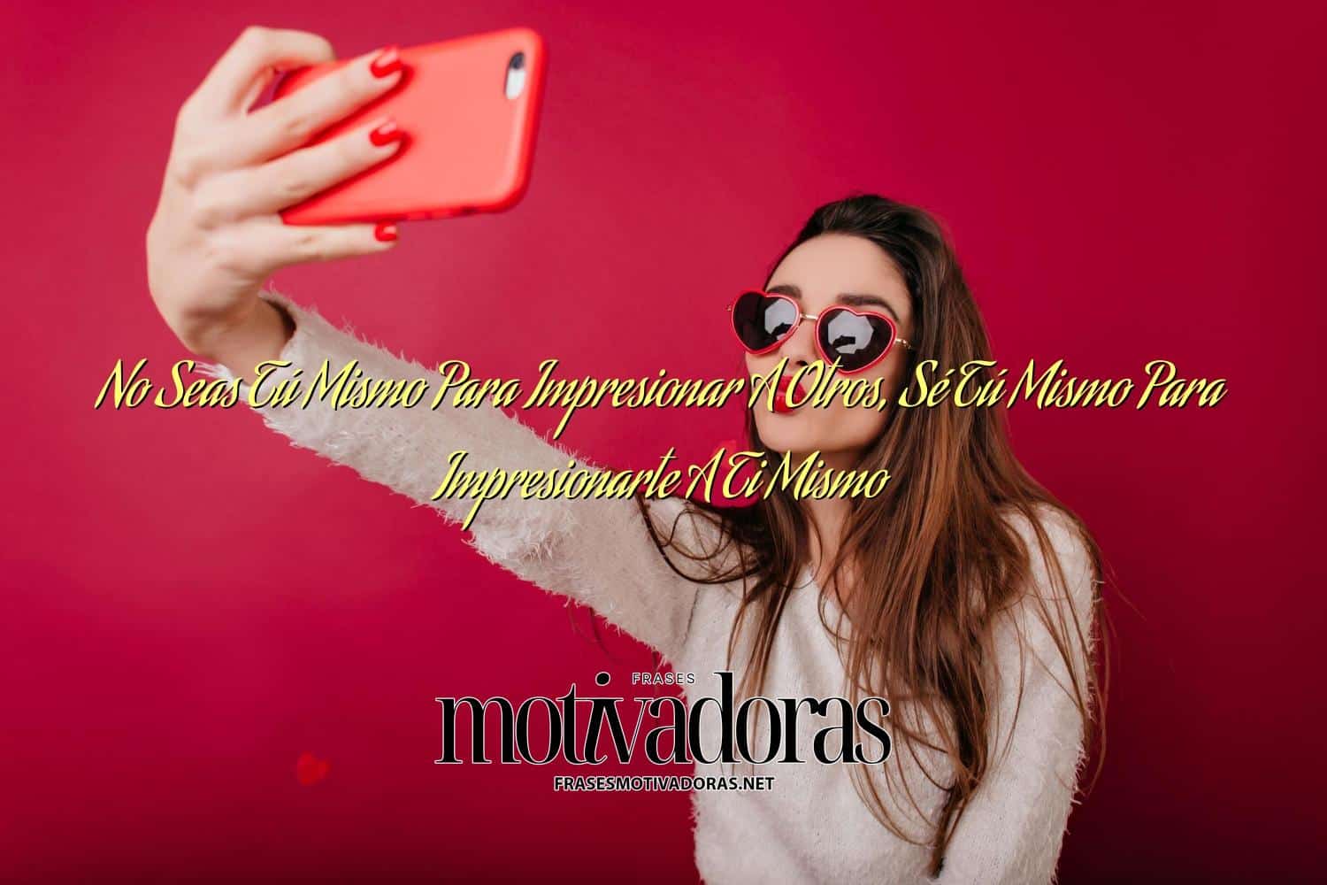 No Seas Tú Mismo Para Impresionar A Otros, Sé Tú Mismo Para Impresionarte A Ti Mismo