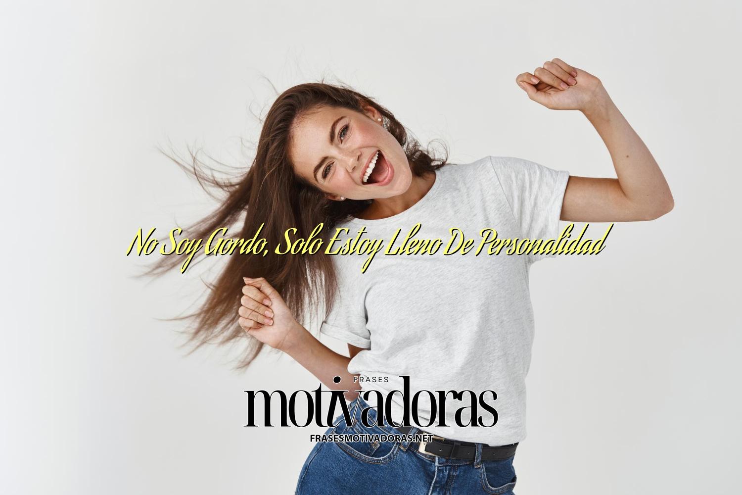 No Soy Gordo, Solo Estoy Lleno De Personalidad