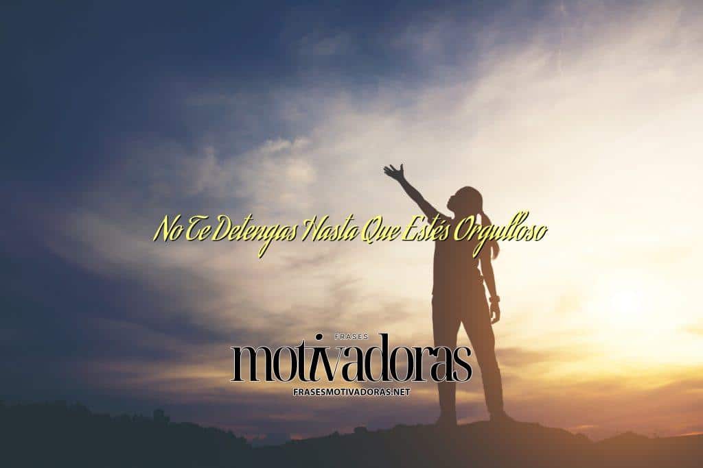 No Te Detengas Hasta Que Te Sientas Orgullosa frasesmotivadoras.net