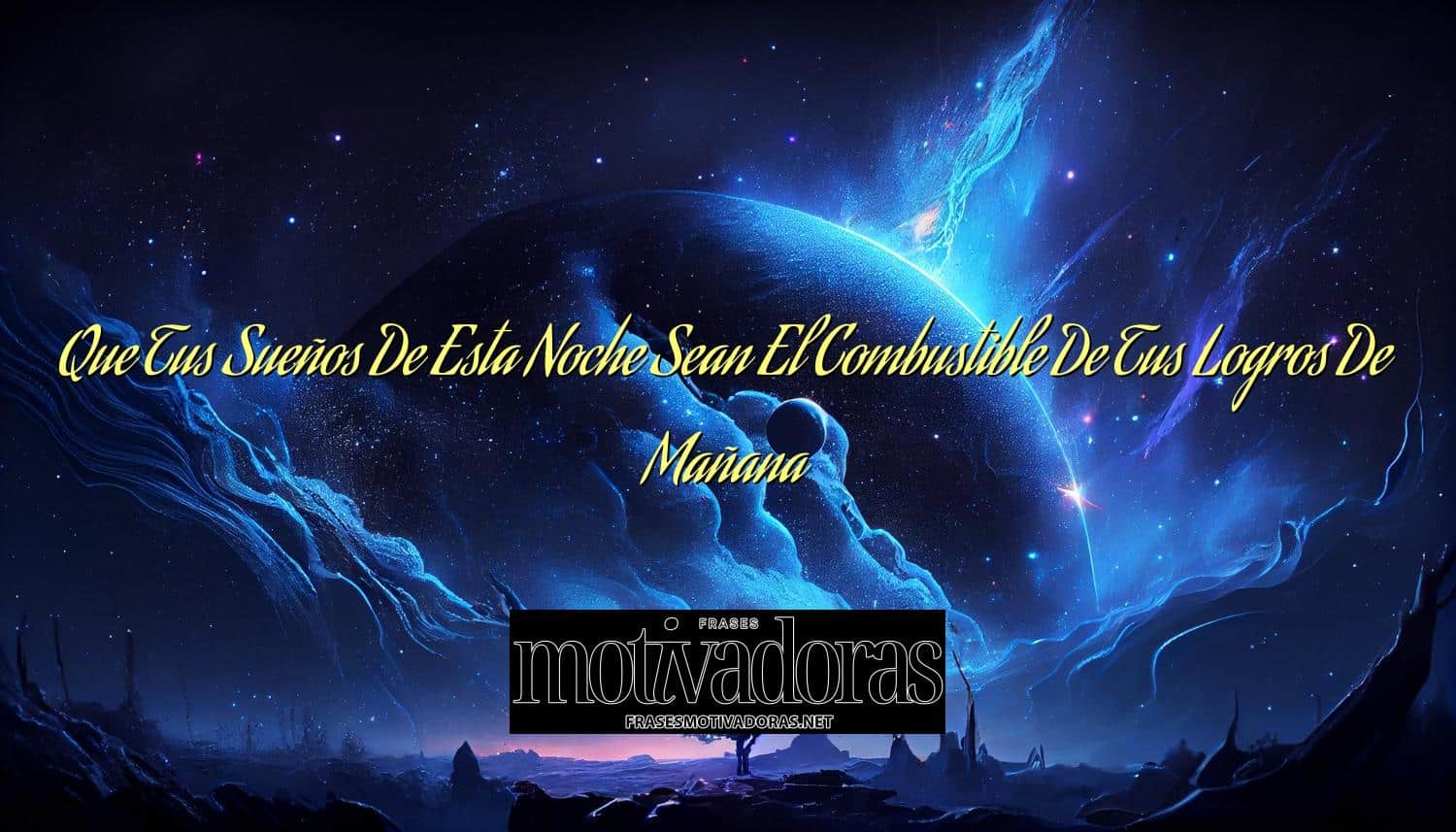 Que Tus Sueños De Esta Noche Sean El Combustible De Tus Logros De Mañana