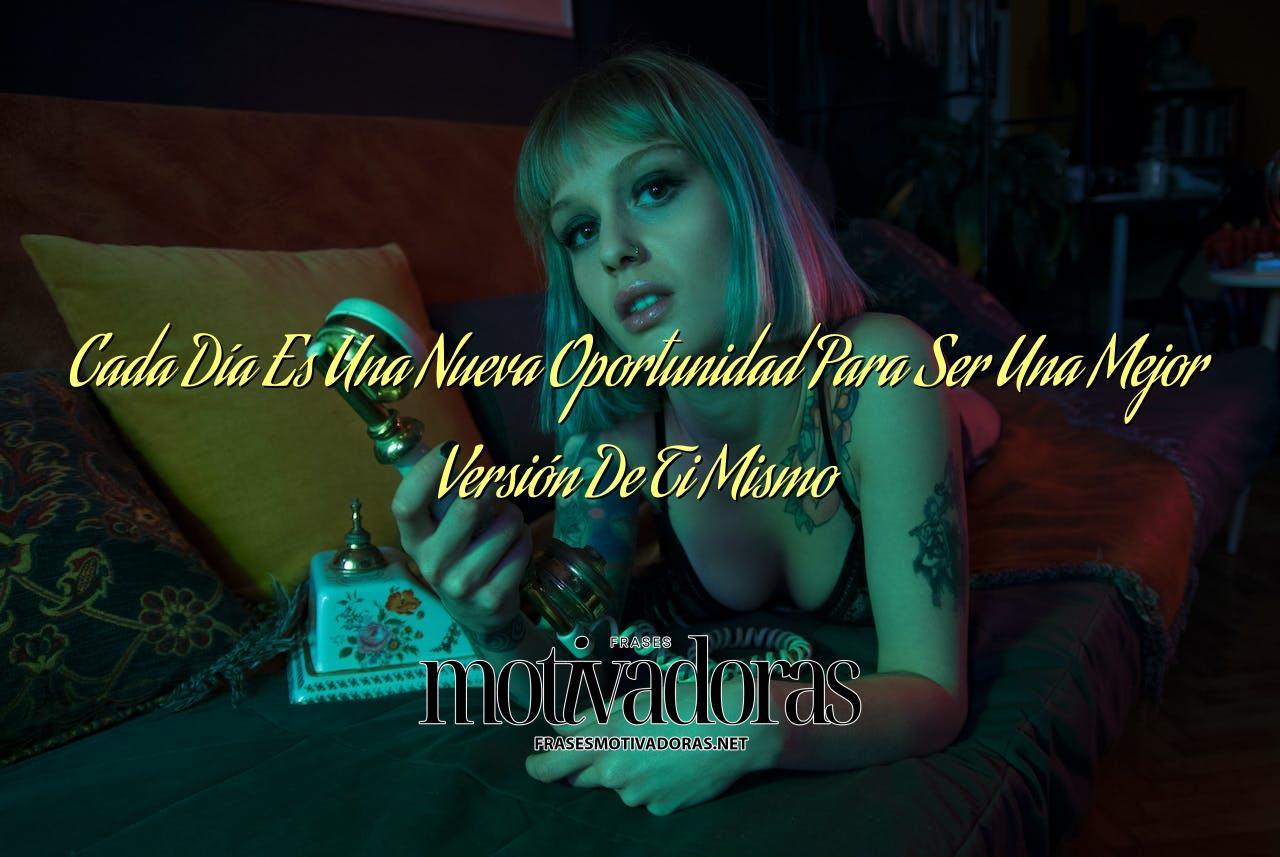 Cada Día Es Una Nueva Oportunidad Para Ser Una Mejor Versión De Ti Mismo