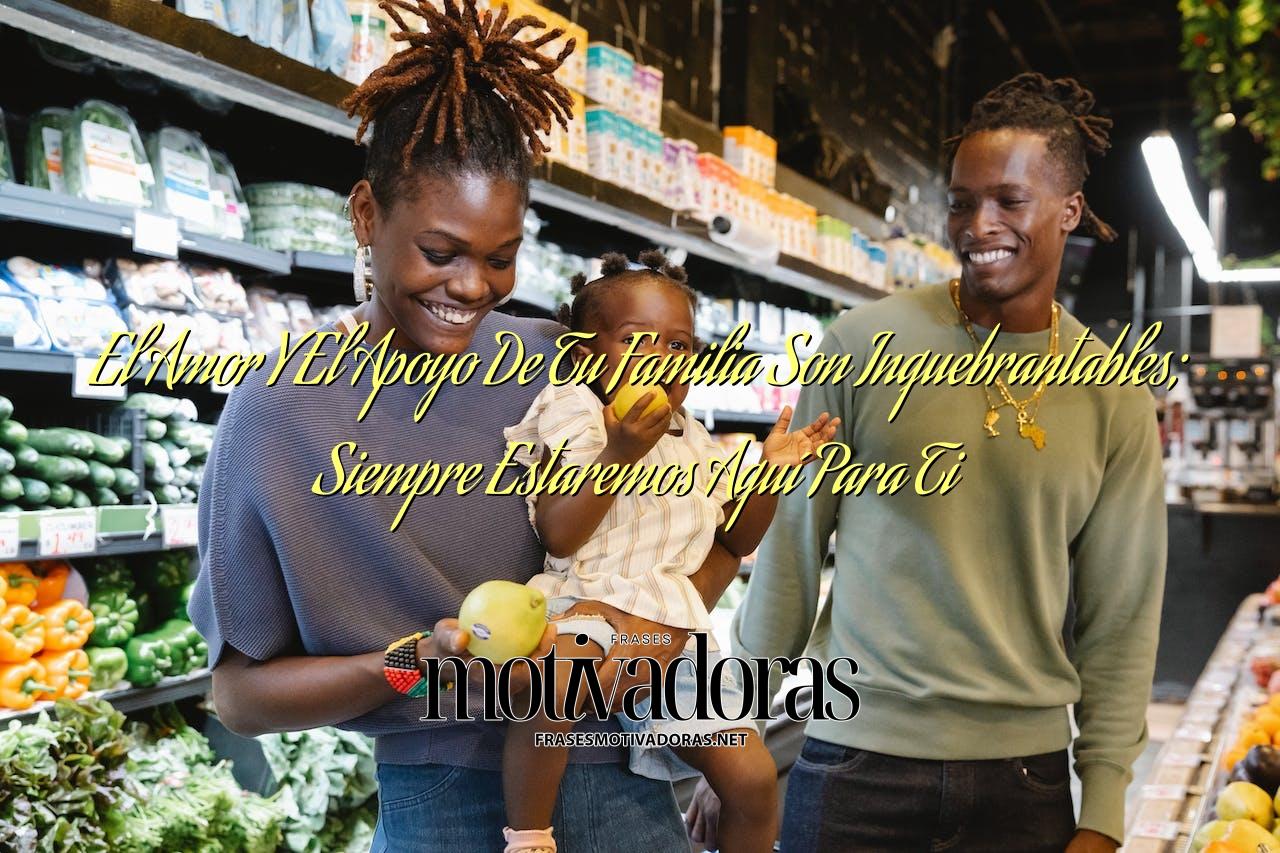 El Amor Y El Apoyo De Tu Familia Son Inquebrantables; Siempre Estaremos Aquí Para Ti