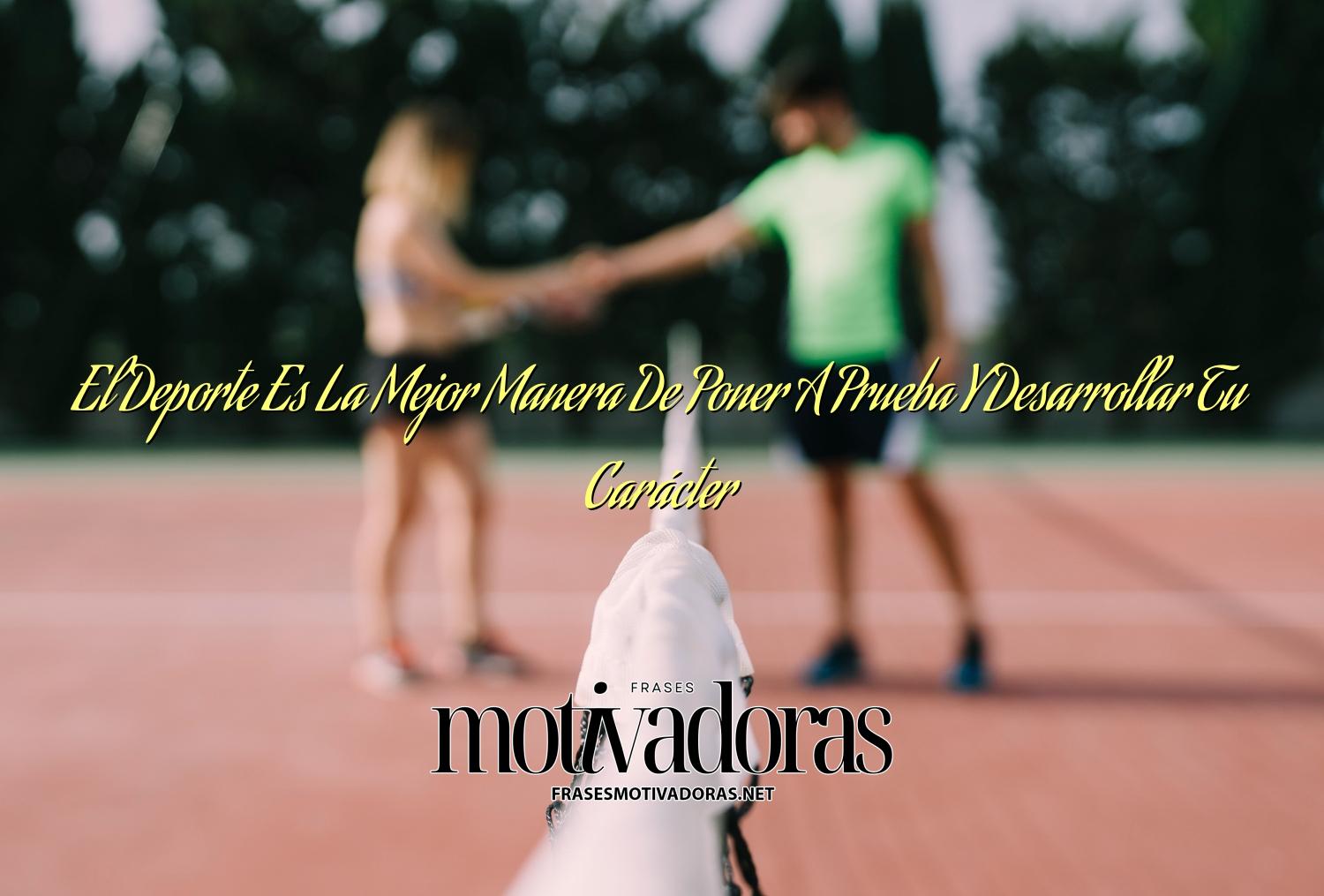 El Deporte Es La Mejor Manera De Poner A Prueba Y Desarrollar Tu Carácter