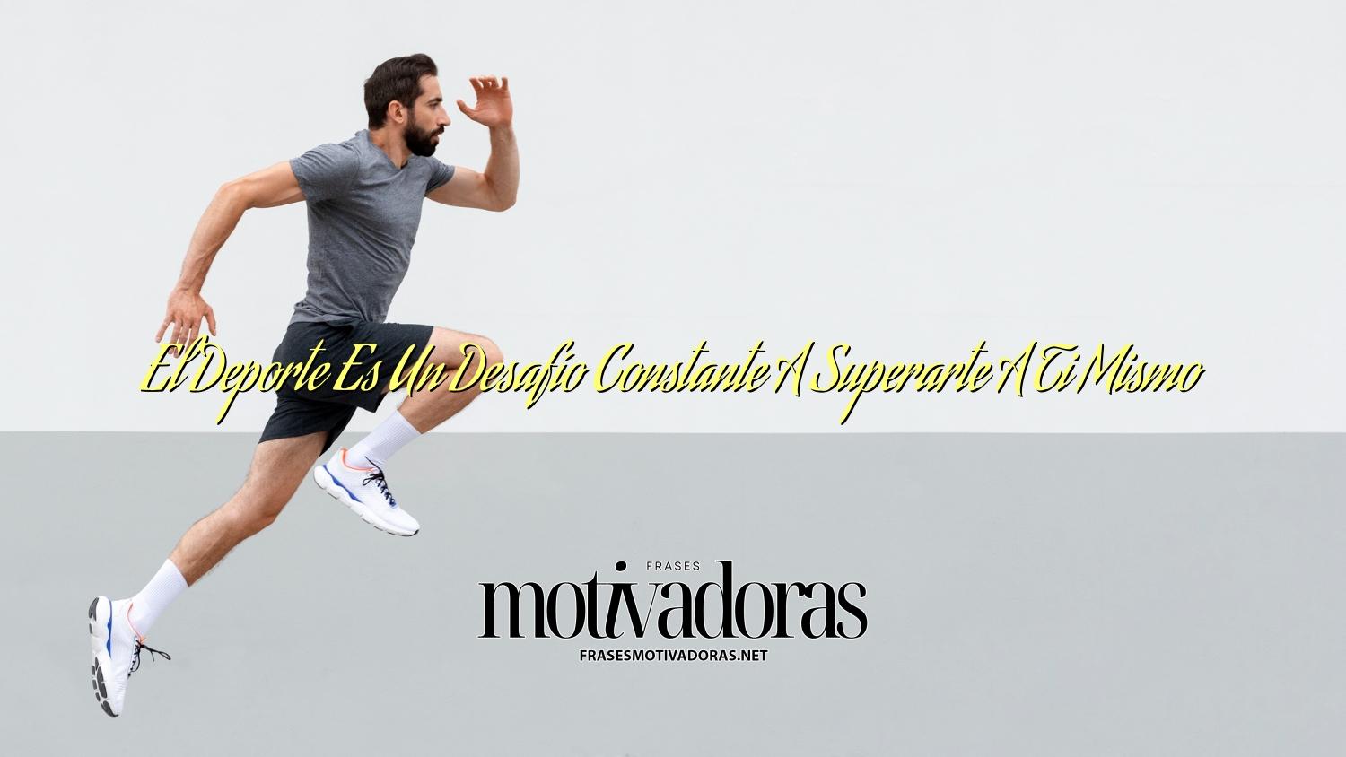 El Deporte Es Un Desafío Constante A Superarte A Ti Mismo