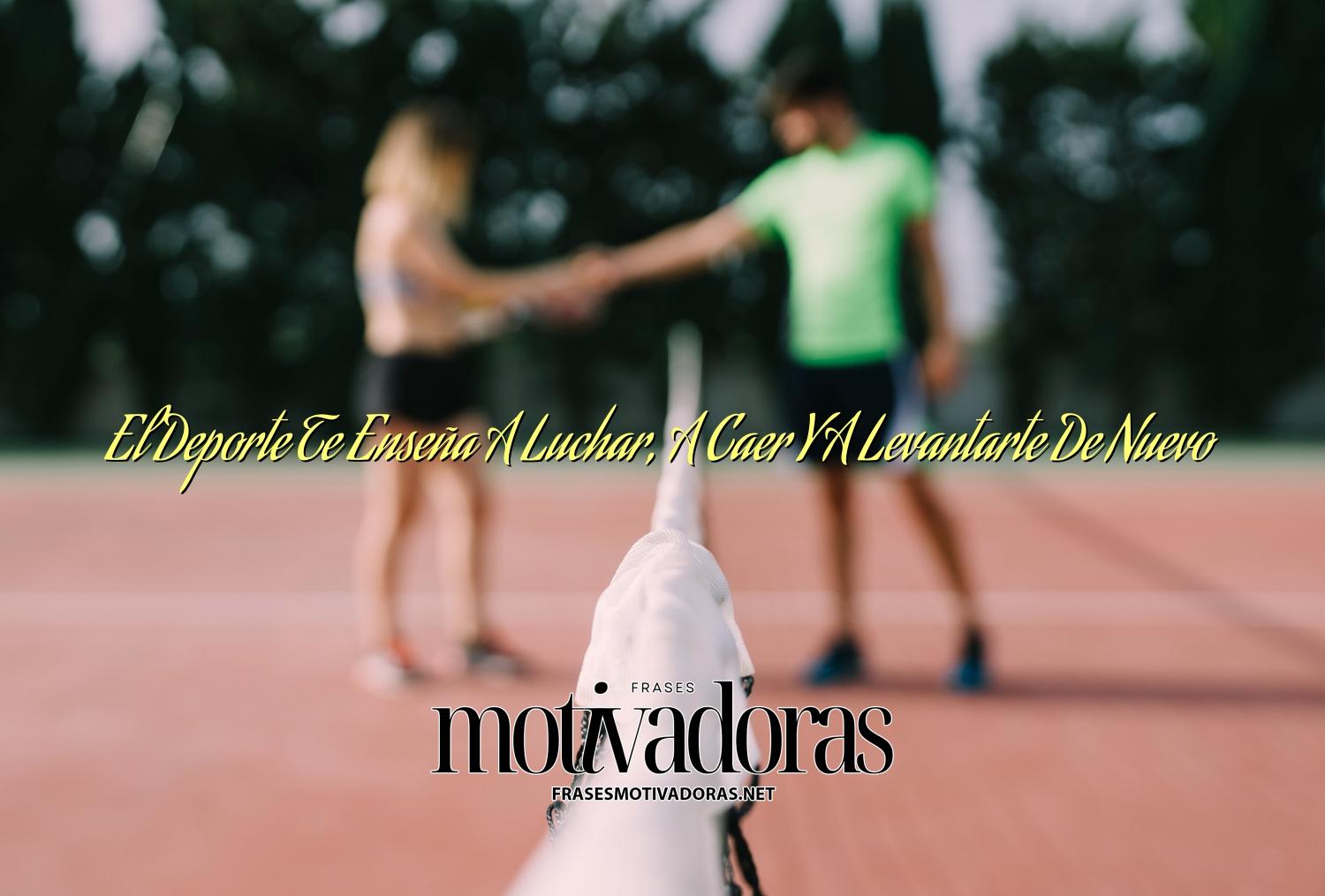 El Deporte Te Enseña A Luchar, A Caer Y A Levantarte De Nuevo
