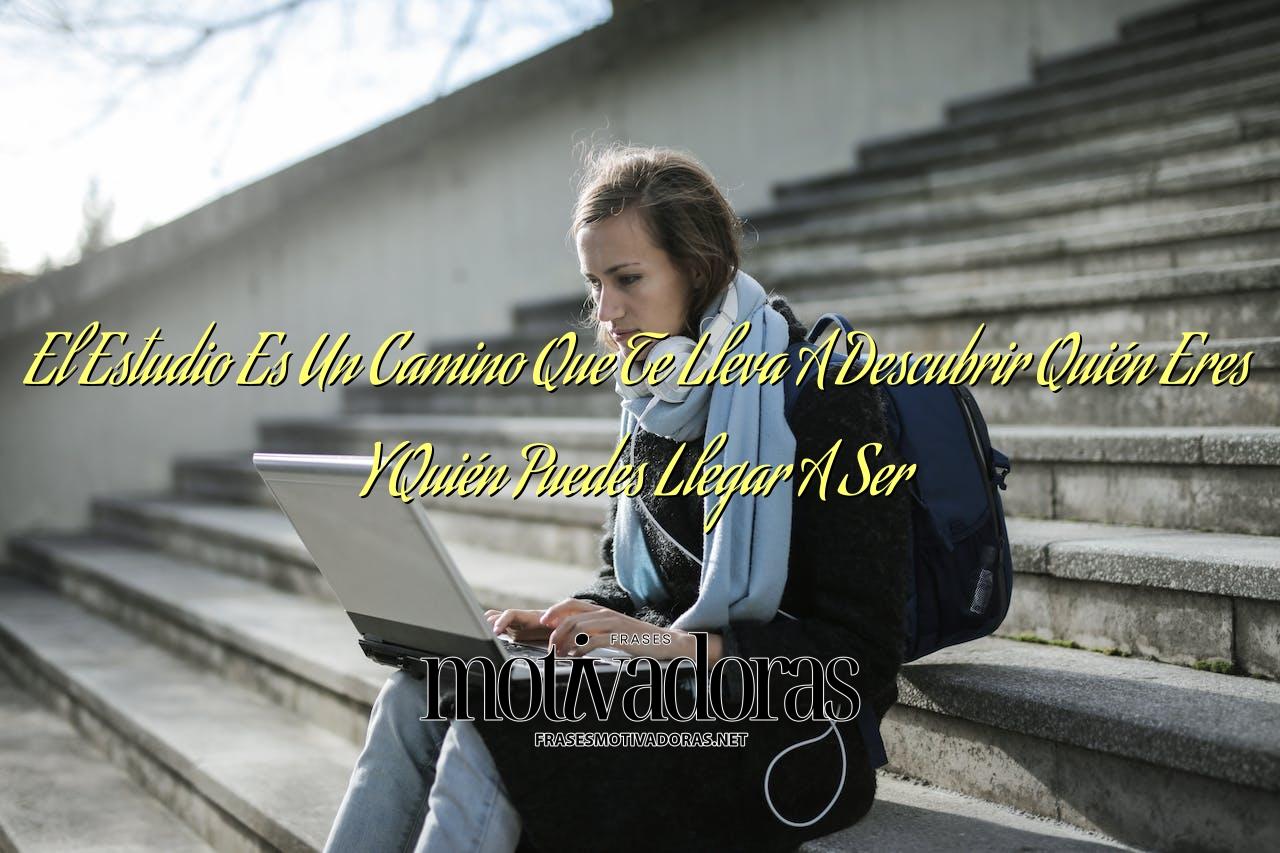 El Estudio Es Un Camino Que Te Lleva A Descubrir Quién Eres Y Quién Puedes Llegar A Ser