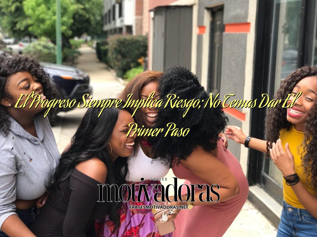 El Progreso Siempre Implica Riesgo; No Temas Dar El Primer Paso