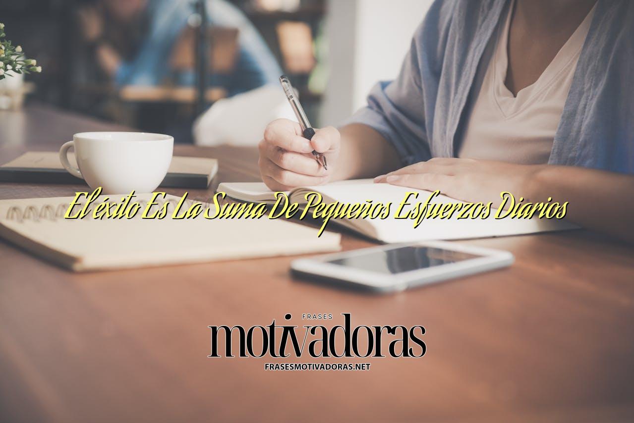 El éxito Es La Suma De Pequeños Esfuerzos Diarios