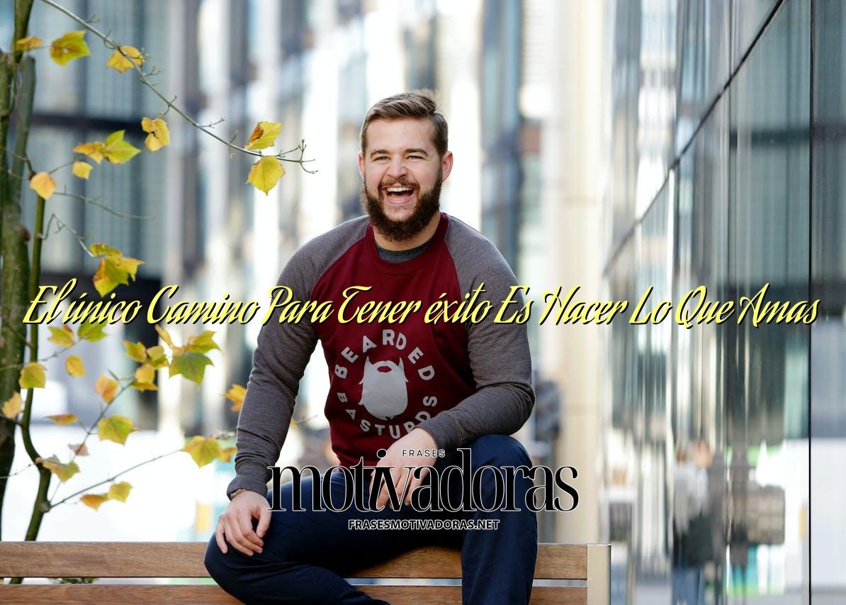 El único Camino Para Tener éxito Es Hacer Lo Que Amas