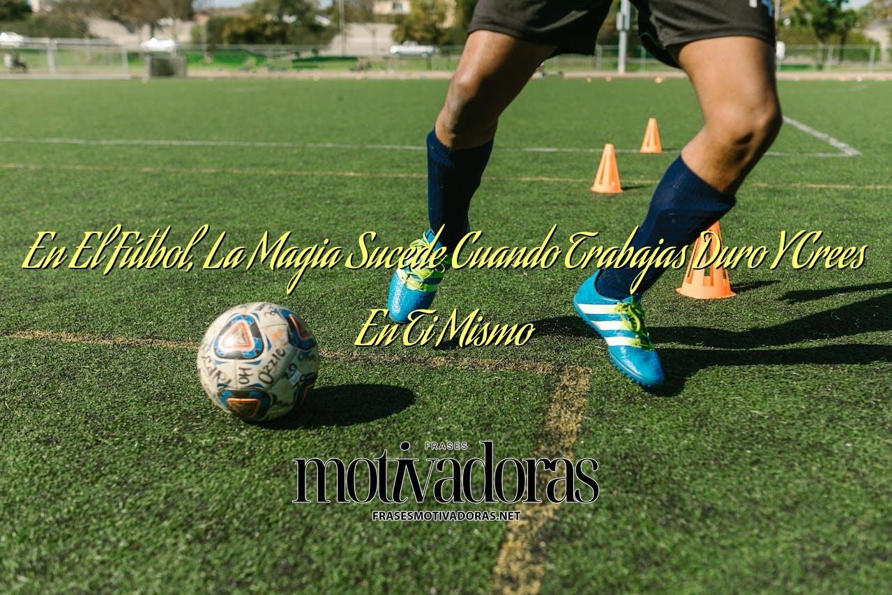 En El Fútbol, La Magia Sucede Cuando Trabajas Duro Y Crees En Ti Mismo