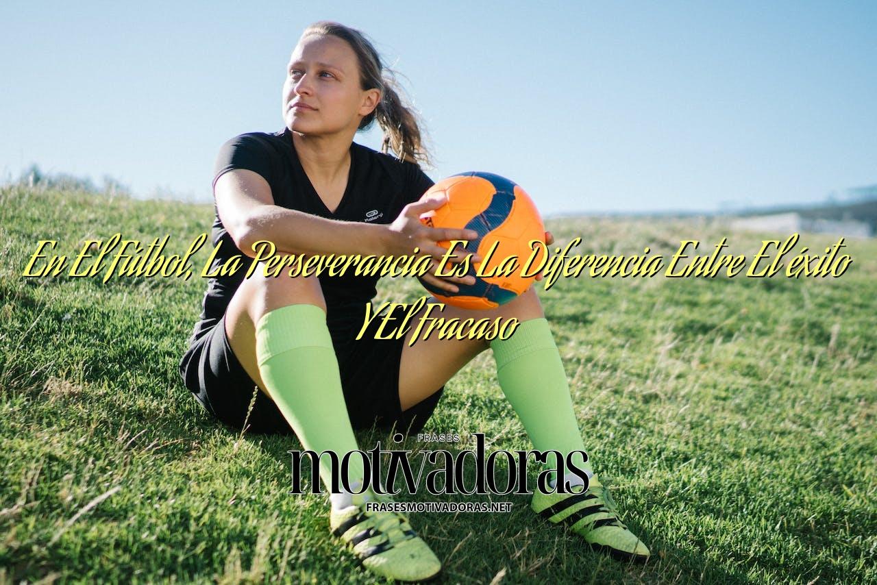 En El Fútbol, La Perseverancia Es La Diferencia Entre El éxito Y El Fracaso