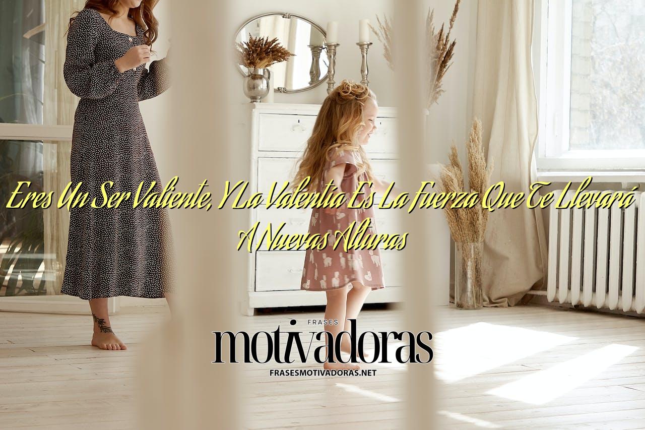 Eres Un Ser Valiente, Y La Valentía Es La Fuerza Que Te Llevará A Nuevas Alturas