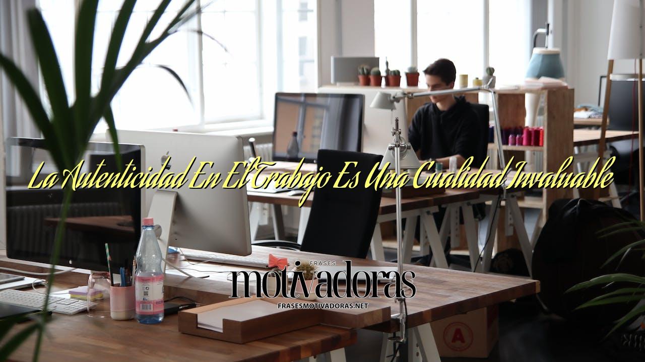 La Autenticidad En El Trabajo Es Una Cualidad Invaluable