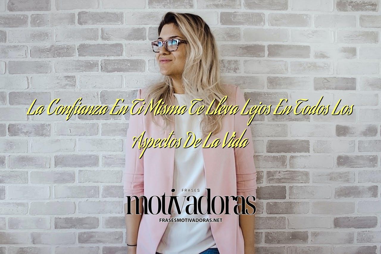La Confianza En Ti Misma Te Lleva Lejos En Todos Los Aspectos De La Vida