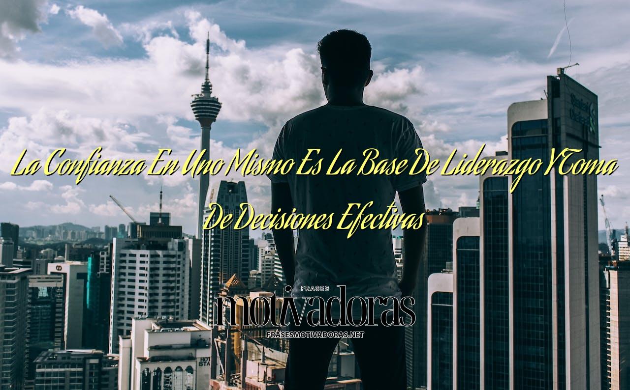La Confianza En Uno Mismo Es La Base De Liderazgo Y Toma De Decisiones Efectivas