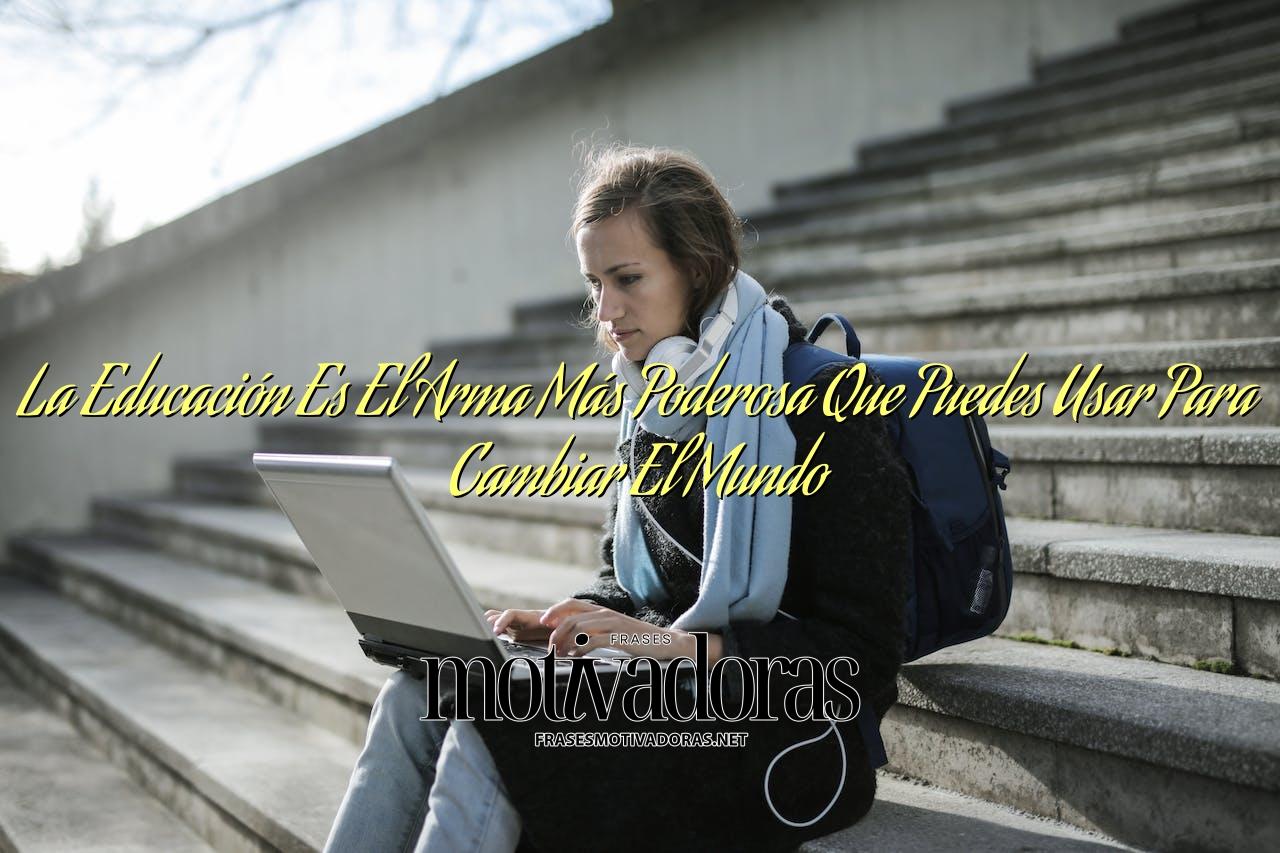 La Educación Es El Arma Más Poderosa Que Puedes Usar Para Cambiar El Mundo