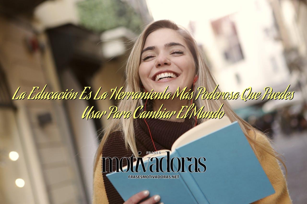 La Educación Es La Herramienta Más Poderosa Que Puedes Usar Para Cambiar El Mundo