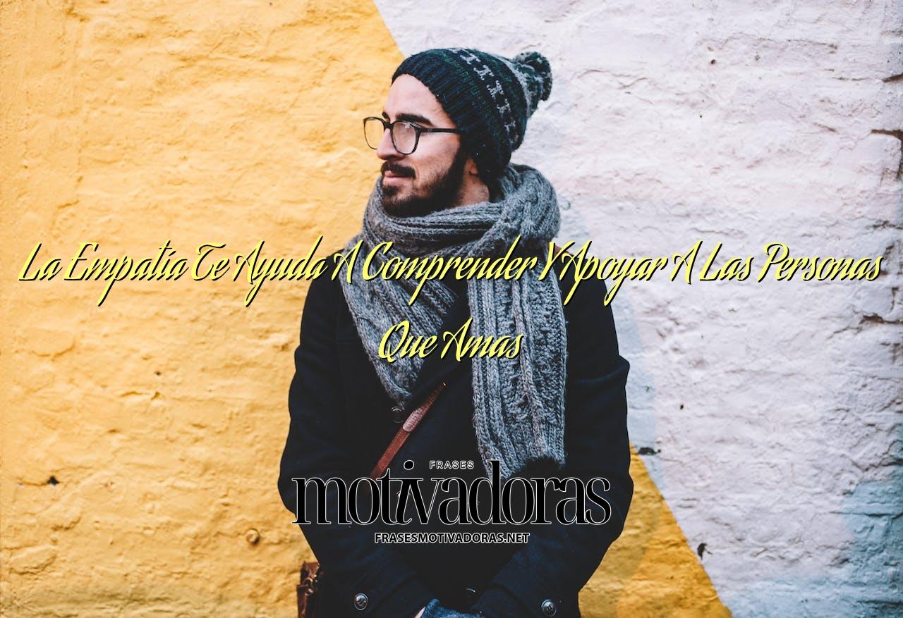 La Empatía Te Ayuda A Comprender Y Apoyar A Las Personas Que Amas