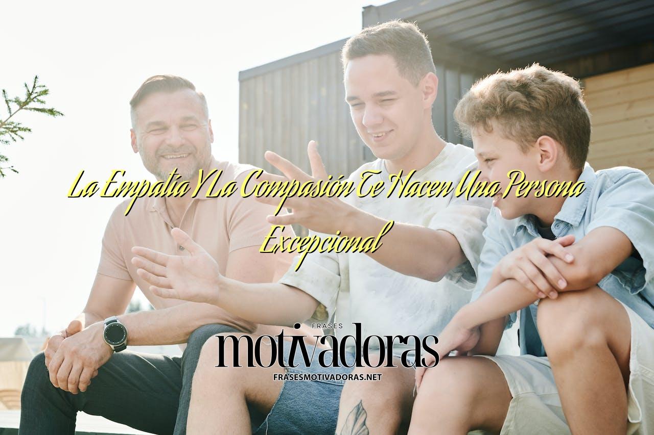 La Empatía Y La Compasión Te Hacen Una Persona Excepcional