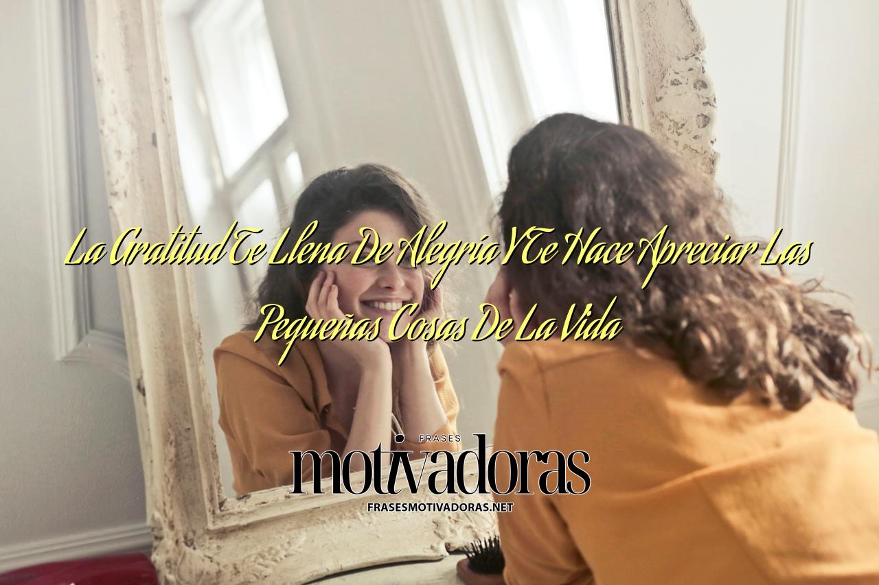 La Gratitud Te Llena De Alegría Y Te Hace Apreciar Las Pequeñas Cosas De La Vida