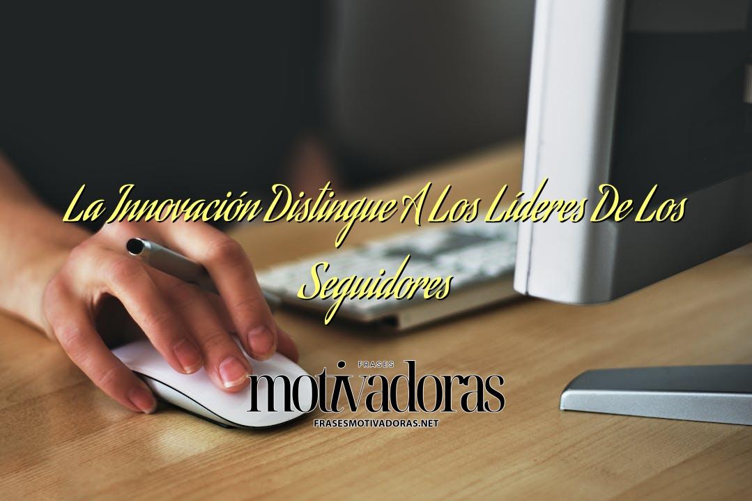 La Innovación Distingue A Los Líderes De Los Seguidores - Frases ...