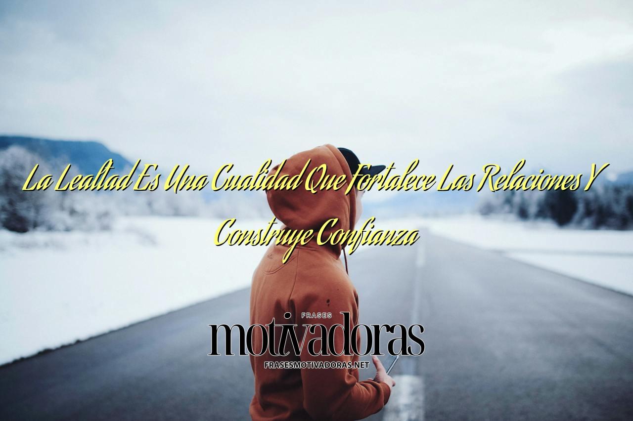 La Lealtad Es Una Cualidad Que Fortalece Las Relaciones Y Construye Confianza
