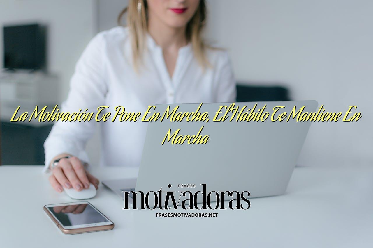 La Motivación Te Pone En Marcha, El Hábito Te Mantiene En Marcha