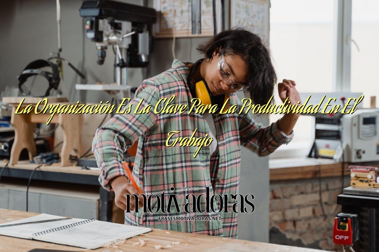 La Organización Es La Clave Para La Productividad En El Trabajo