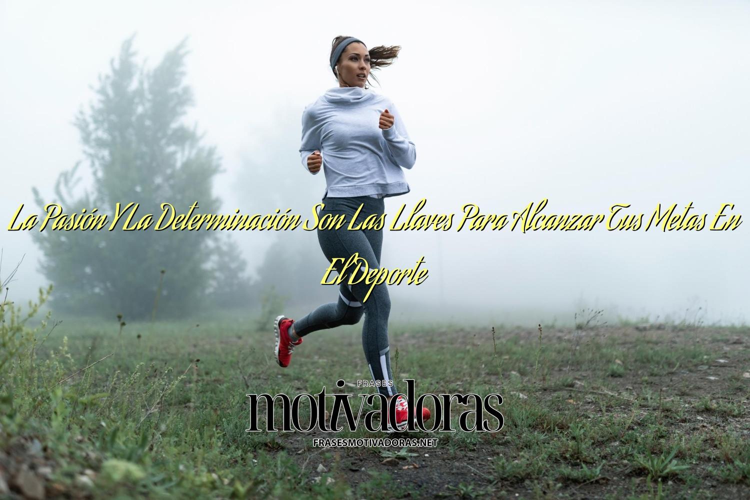La Pasión Y La Determinación Son Las Llaves Para Alcanzar Tus Metas En El Deporte