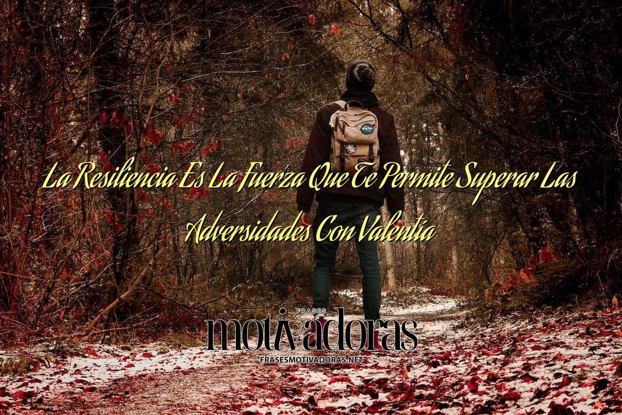 La Resiliencia Es La Fuerza Que Te Permite Superar Las Adversidades Con Valentía