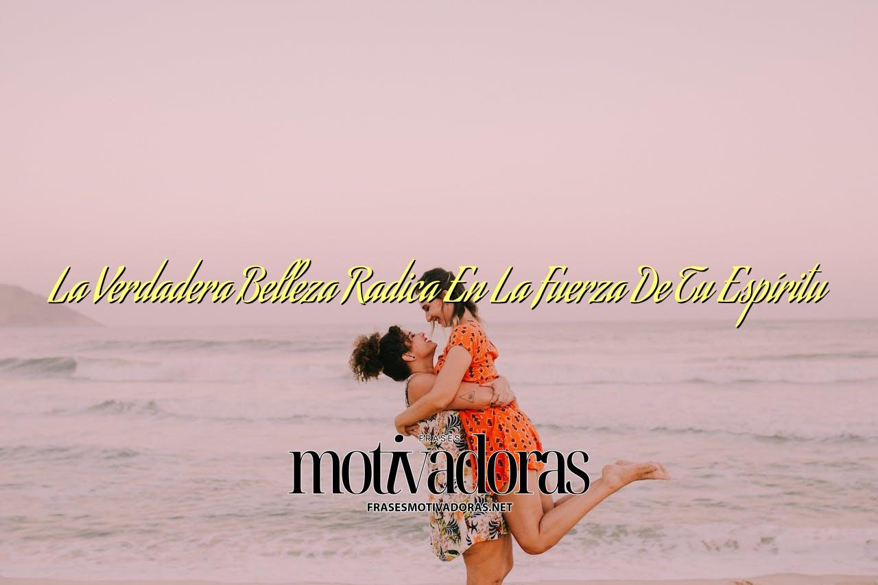 La Verdadera Belleza Radica En La Fuerza De Tu Espíritu