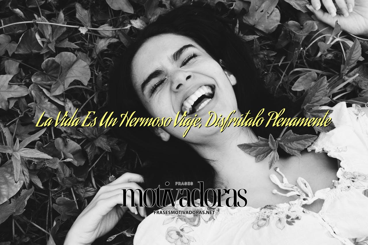 La Vida Es Un Hermoso Viaje, Disfrútalo Plenamente