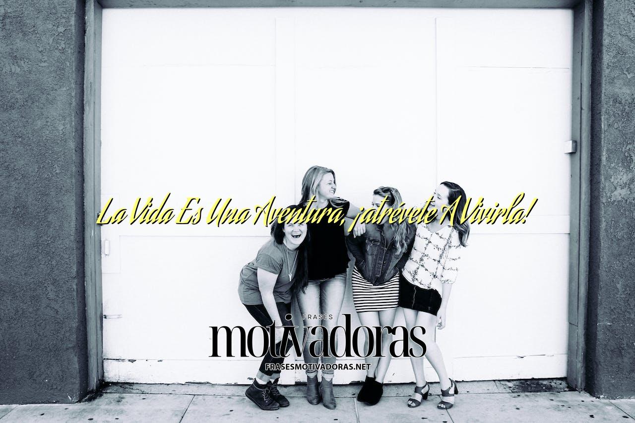 La Vida Es Una Aventura, ¡atrévete A Vivirla!