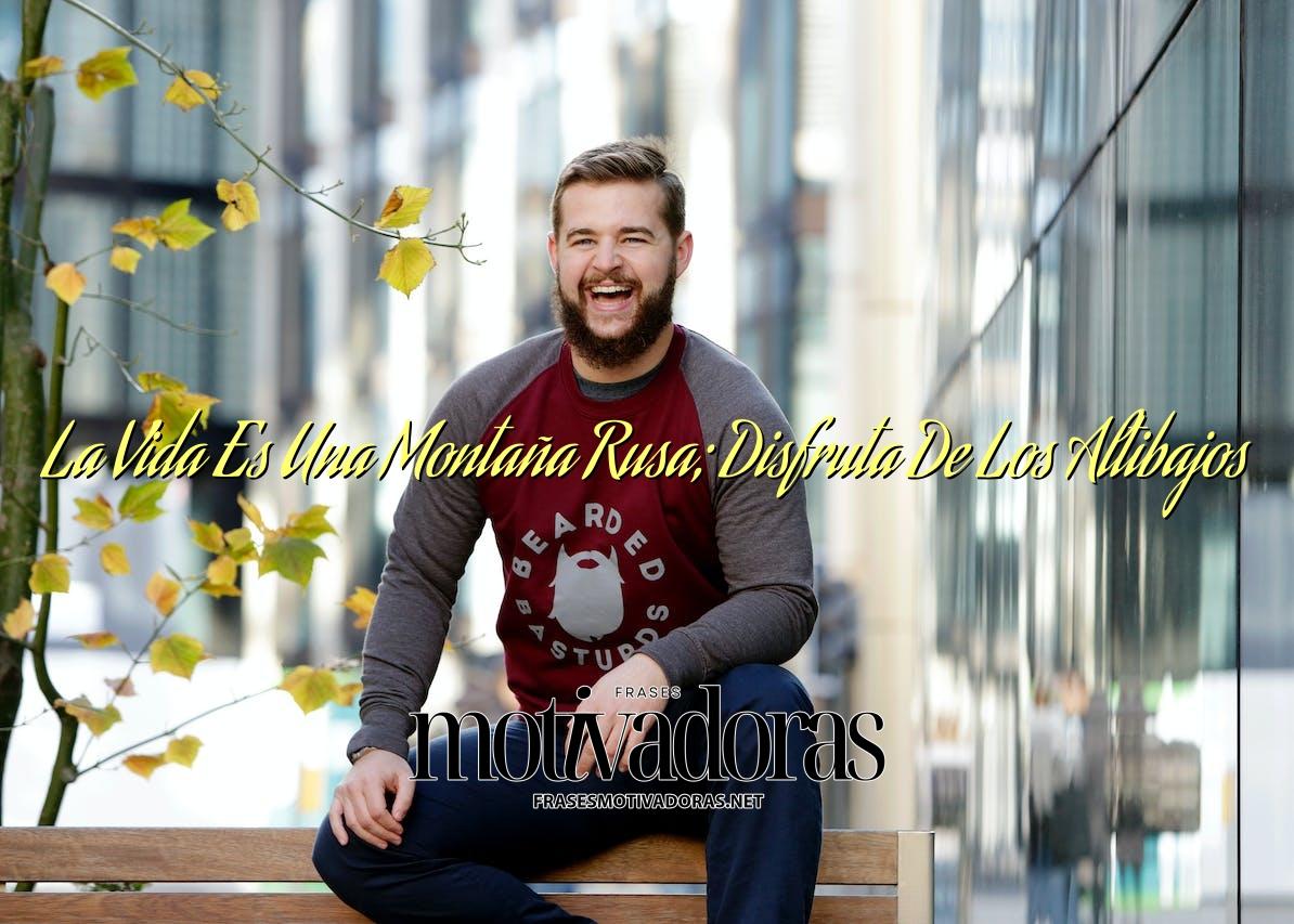 La Vida Es Una Montaña Rusa; Disfruta De Los Altibajos