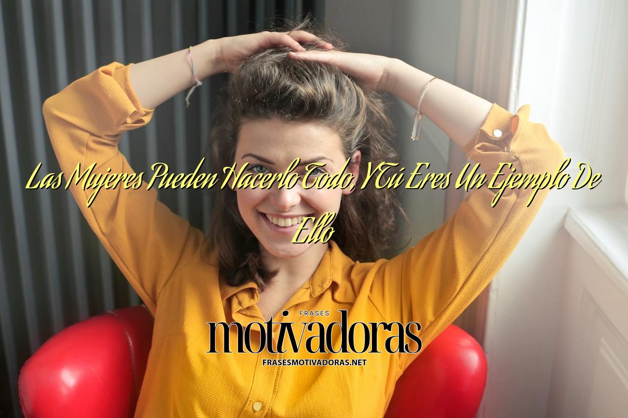 Las Mujeres Pueden Hacerlo Todo, Y Tú Eres Un Ejemplo De Ello