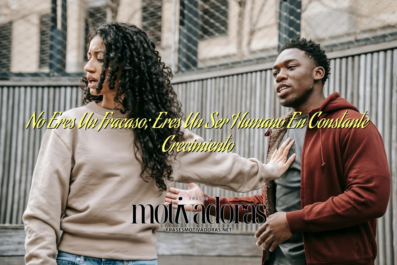 No Eres Un Fracaso; Eres Un Ser Humano En Constante Crecimiento