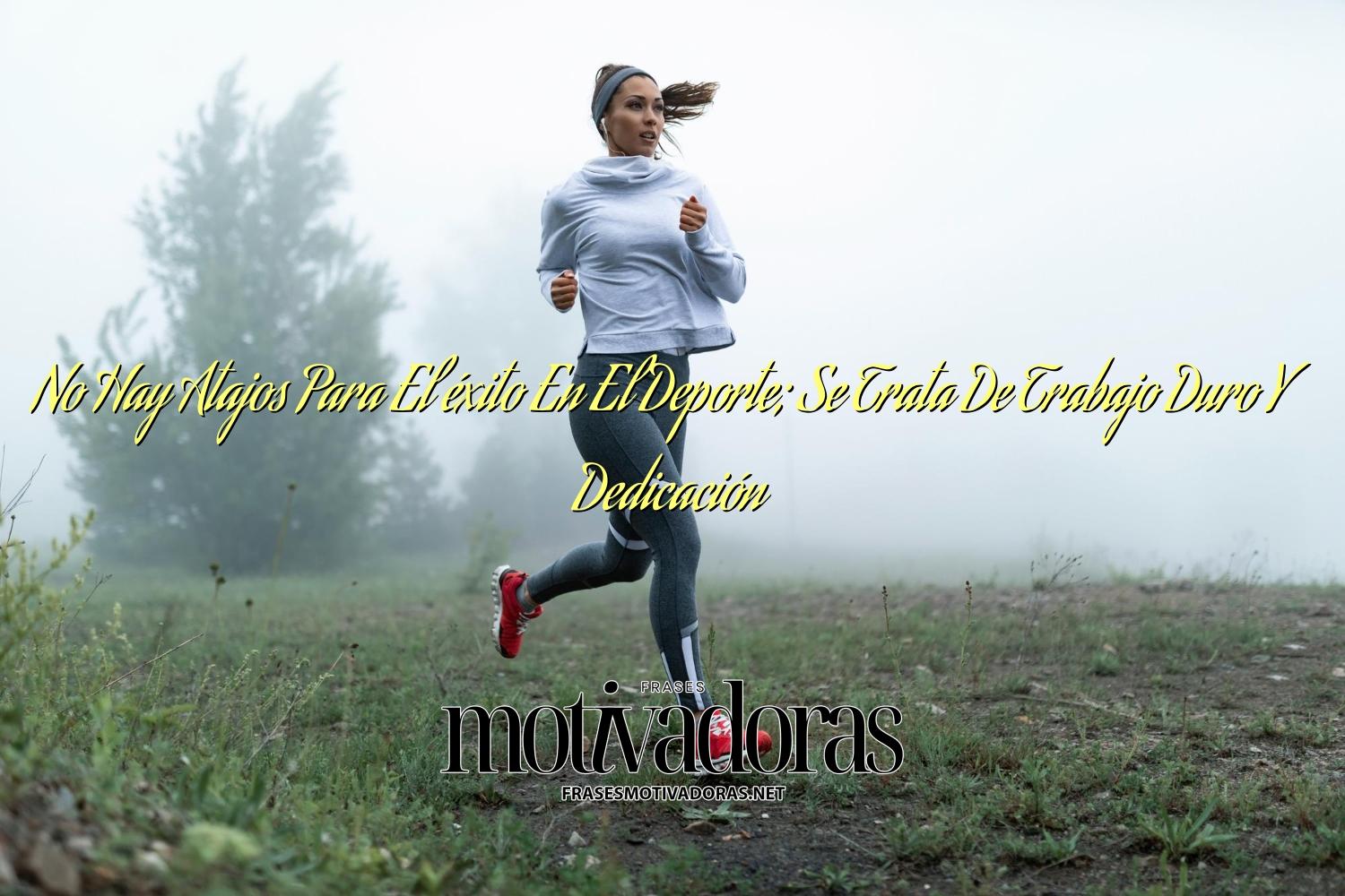 No Hay Atajos Para El éxito En El Deporte; Se Trata De Trabajo Duro Y Dedicación