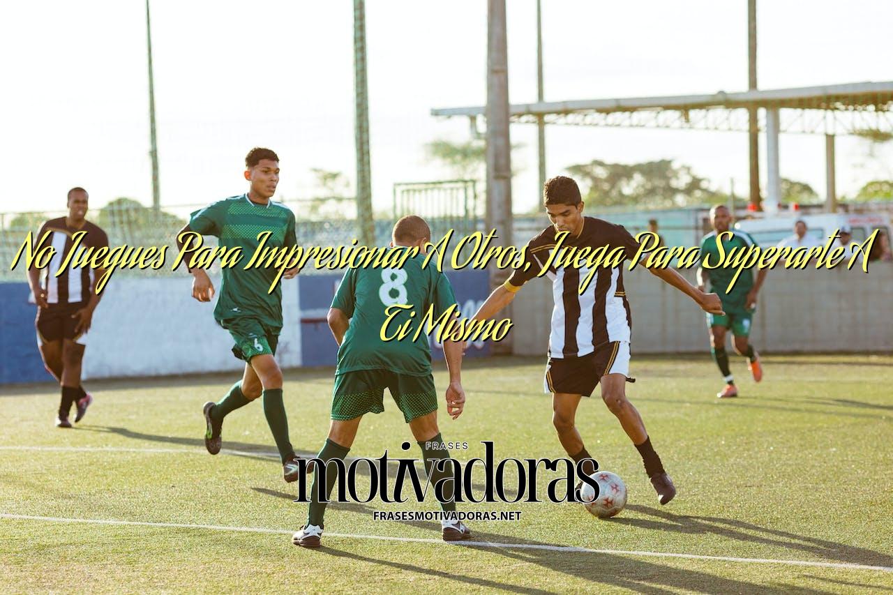 No Juegues Para Impresionar A Otros, Juega Para Superarte A Ti Mismo
