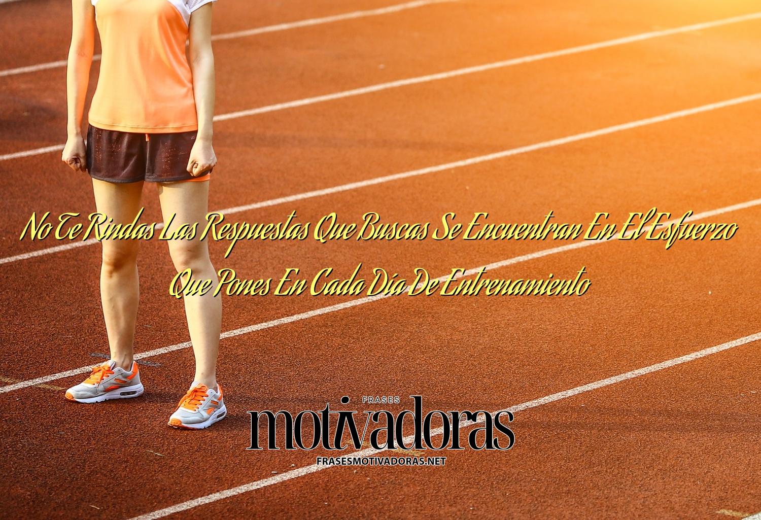 No Te Rindas Las Respuestas Que Buscas Se Encuentran En El Esfuerzo Que Pones En Cada Día De Entrenamiento