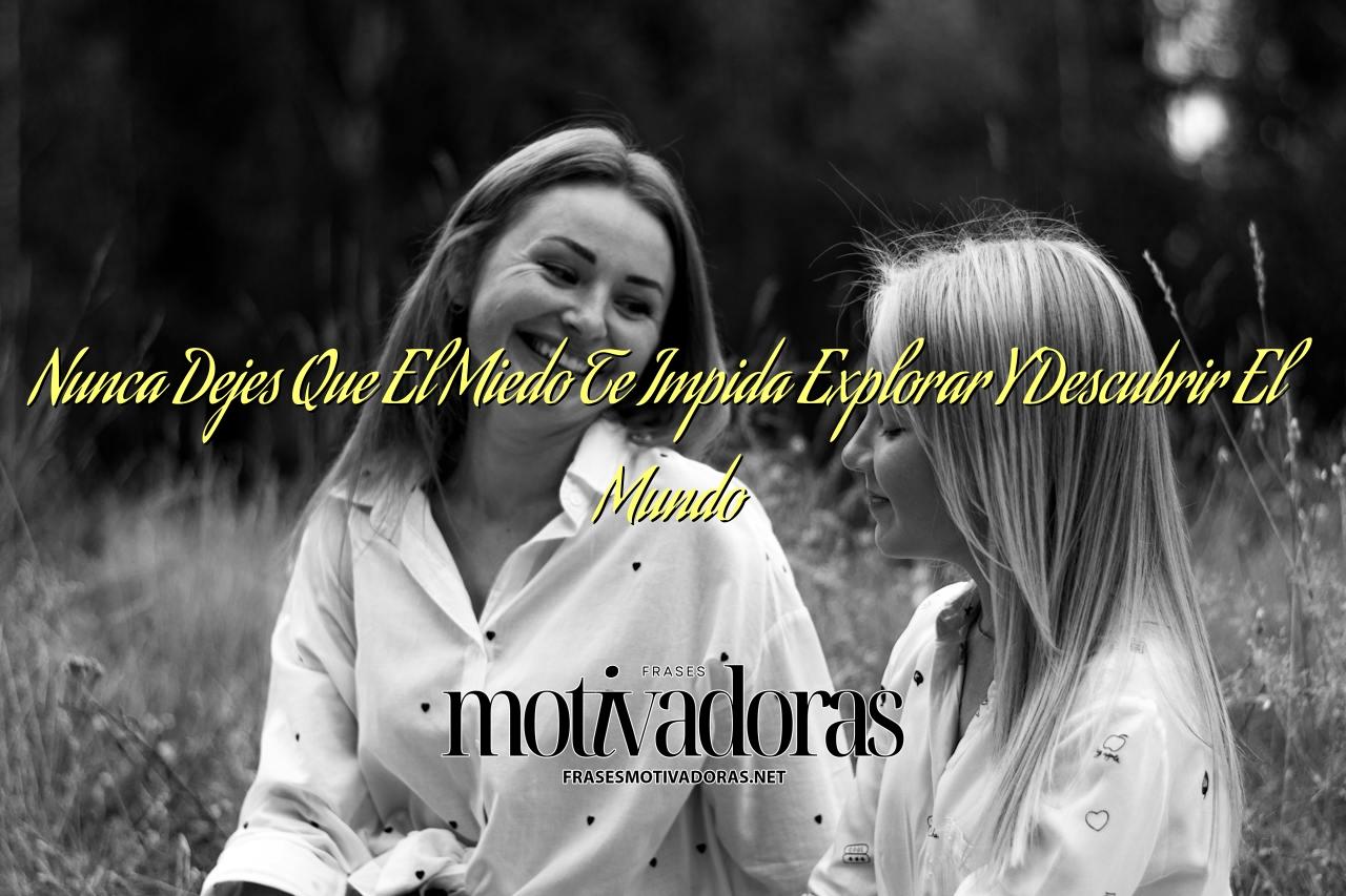 Nunca Dejes Que El Miedo Te Impida Explorar Y Descubrir El Mundo